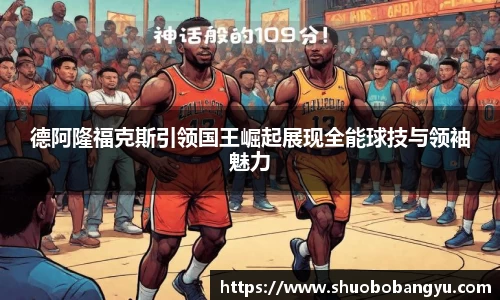 德阿隆福克斯引领国王崛起展现全能球技与领袖魅力